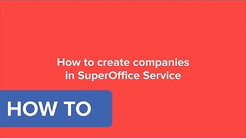 How to create companies in Service - SuperOffice CRM 8