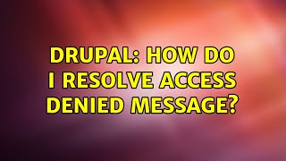 Drupal: How do I resolve Access Denied message?