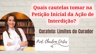 PETIÇÃO INICIAL na ação de CURATELA e ATOS que serão exercidos pelo CURADOR - Prof Charlene Côrtes.