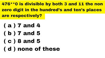 476**0 is divisible by both 3 and 11 the non zero digit in the hundred’s and ten’s places are respec