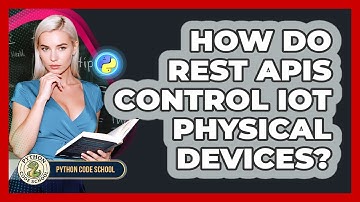 How Do REST APIs Control IoT Physical Devices? - Python Code School