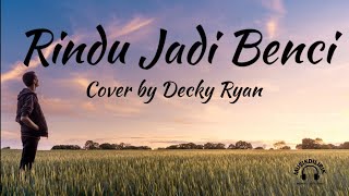 Rindu Jadi Benci by Decky Ryan.Lagu dan lirik