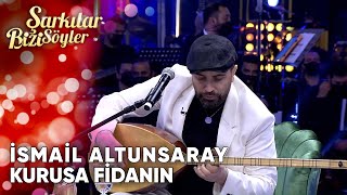 Kurusa Fidanın - İsmail Altunsaray Şarkılar Bizi Söyler Performans