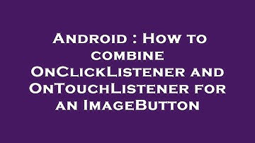 Android : How to combine OnClickListener and OnTouchListener for an ImageButton