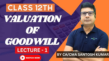 Valuation of Goodwill | Lecture-1 | Class - 12th |By CA/CMA Santosh Kumar