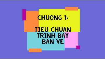 VẼ KỸ THUẬT CƠ KHÍ - CHƯƠNG 1 - TIÊU CHUẨN TRÌNH BÀY BẢN VẼ