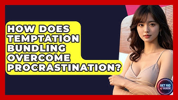 How Does Temptation Bundling Overcome Procrastination? - Get Rid Of Guide