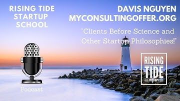 Clients Before Science - Davis Nguyen - My Consulting Offer - Rising Tide Startup School