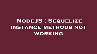 NodeJS : Sequelize instance methods not working