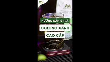 HƯỚNG DẪN Ủ TRÀ - OOLONG XANH CAO CẤP AMAZINGON
