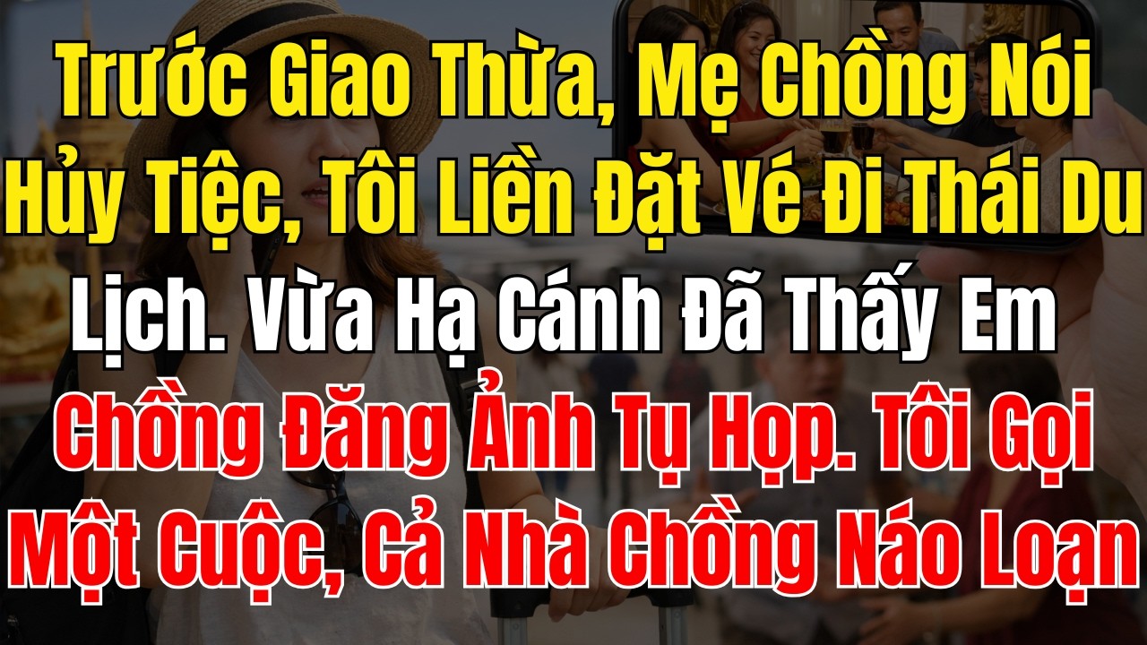 Trước Giao Thừa, Mẹ Chồng Nói Hủy Tiệc, Tôi Liền Đặt Vé Đi Thái Du Lịch  Vừa Hạ Cánh Đã Thấy Em Chồn