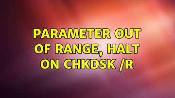 Parameter out of range, halt on chkdsk /r