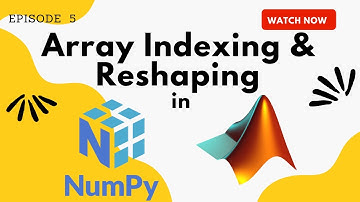 Basics of NumPy for MATLAB Users - Array Indexing and Reshaping in NumPy & MATLAB