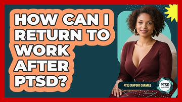 How Can I Return To Work After PTSD? - PTSD Support Channel