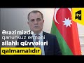 "Azərbaycan ərazisində qanunsuz erməni silahlı qüvvələri qalmamalıdır" - Ceyhun Bayramov