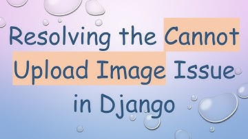 Resolving the Cannot Upload Image Issue in Django