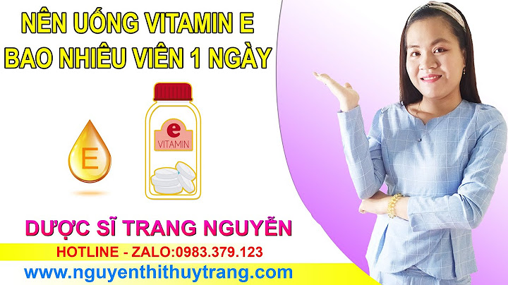 Nên uống vitamin e hàm lượng bao nhiêu năm 2024