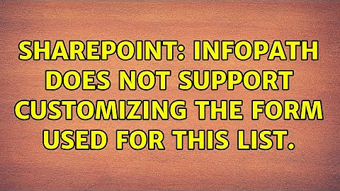 Sharepoint: InfoPath does not support customizing the form used for this list.