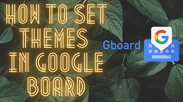 How to set themes in google board | Gboard |Tutorial|How to make it.