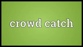 Crowd catch Meaning