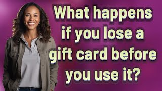 What happens if you lose a gift card before you use it?