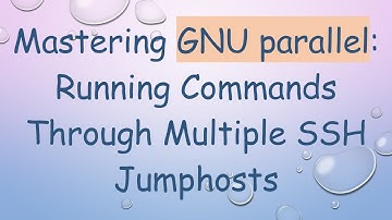Mastering GNU parallel: Running Commands Through Multiple SSH Jumphosts