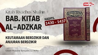 Riyadhus Shalihin: Kitab Al-Adzkar, Hadits: 1430 - 1437 - Ustadz Mubarak Bamualim, Lc. M.H.I.