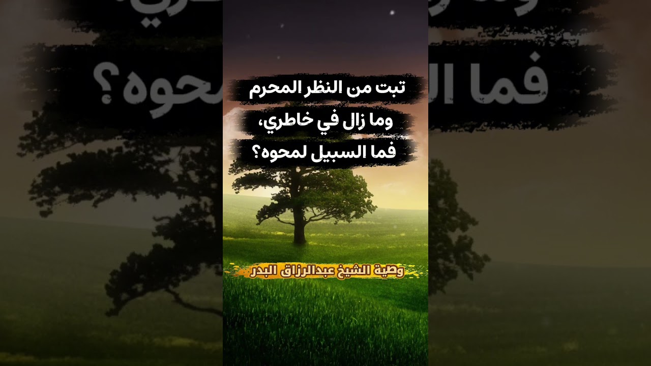 سائل يقول: تبت من النظر المحرم وما زال في خاطري، فما السبيل لمحوه؟ - وصية الشيخ عبدالرزاق البدر