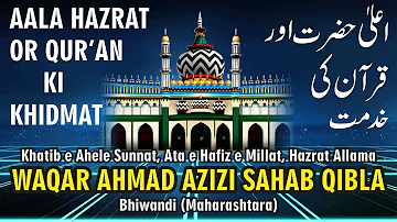 Aala Hazrat Or Quraan ki Khidmaat Part 1(Maulana Waqar Ahmad Azizi Sahab Qibla) Bhiwandi