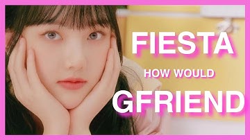 How Would GFriend Sing Fiesta - IZ*ONE