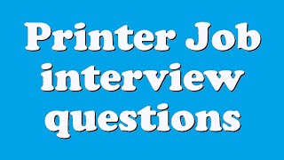 Printer Job interview questions