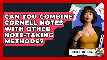 Can You Combine Cornell Notes With Other Note-Taking Methods? - Ultimate Study Hacks