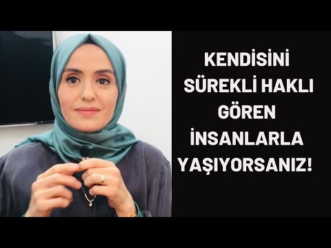 KENDİSİNİ SÜREKLİ HAKLI GÖREN İNSANLARLA YAŞAMAK!