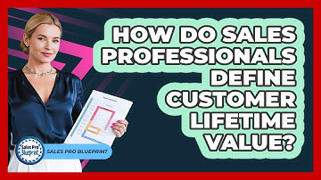 How Do Sales Professionals Define Customer Lifetime Value?
