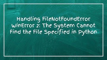 Handling FileNotFoundError WinError 2: The System Cannot Find the File Specified in Python