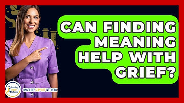 Can Finding Meaning Help With Grief? - Oncology Support Network