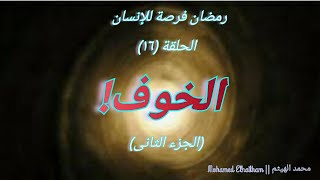 الحلقة (١٦) : رمضان فرصة للإنسان - الخوف (الجزء الثانى) - محمدالهيثم ||Mohamed Elhaitham