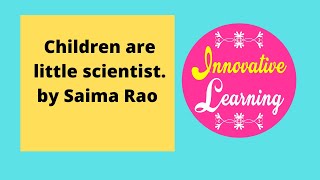 children are little scientist.