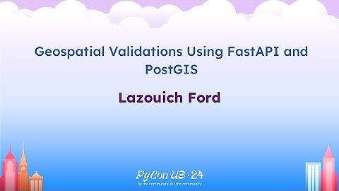 Talks - Lazouich Ford: Geospatial Validations Using FastAPI and PostGIS