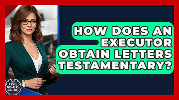 How Does An Executor Obtain Letters Testamentary? - Your Civil Rights Guide