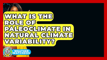 What Is The Role Of Paleoclimate In Natural Climate Variability? - Weather Watchdog