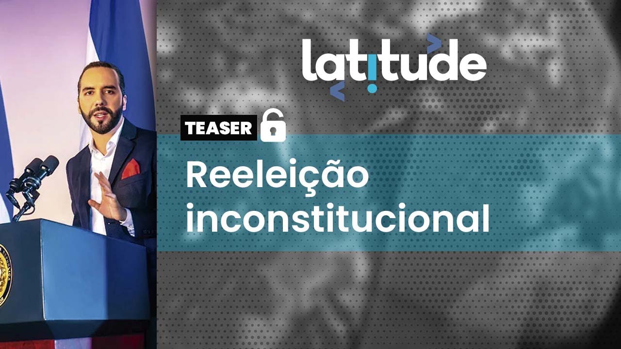 Entenda como Nayib Bukele burlou a lei de El Salvador para tentar reeleição – Latitude#63 Teaser
