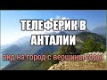 Телеферик Анталия. Великолепный вид с горы на город.