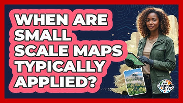 When Are Small Scale Maps Typically Applied?