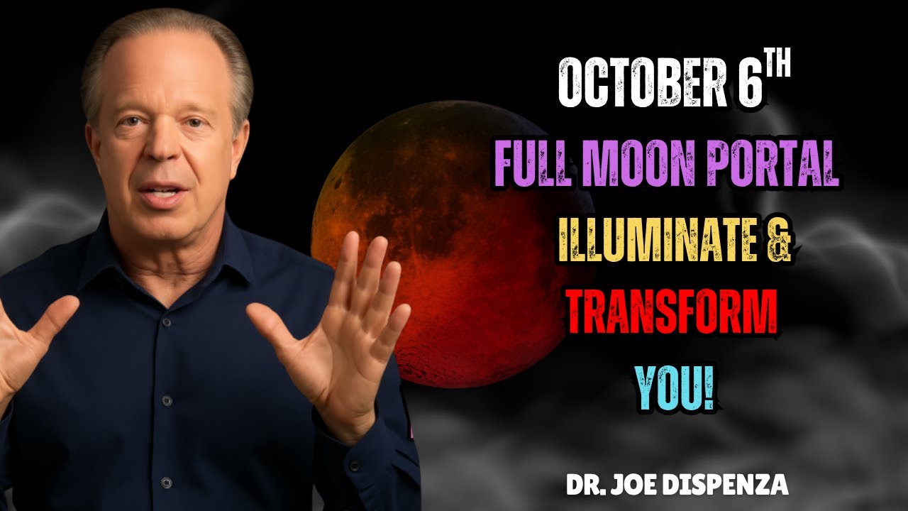 The October 6 Full Moon Portal: Illuminate & Transform Your Essence” ~ joe dispenza