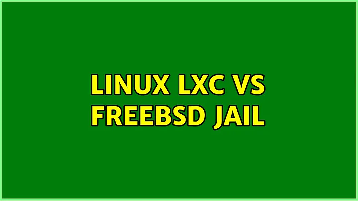 Unix & Linux: Linux LXC vs FreeBSD jail