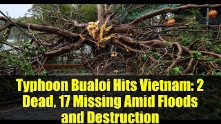 Typhoon Bualoi Hits Vietnam: 2 Dead, 17 Missing Amid Floods and Destruction