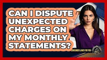 Can I Dispute Unexpected Charges On My Monthly Statements? - Consumer Laws For You