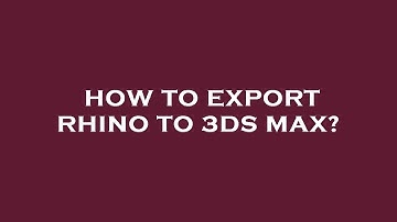 How to export rhino to 3ds max?