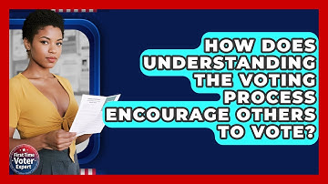 How Does Understanding The Voting Process Encourage Others To Vote? - First Time Voter Expert